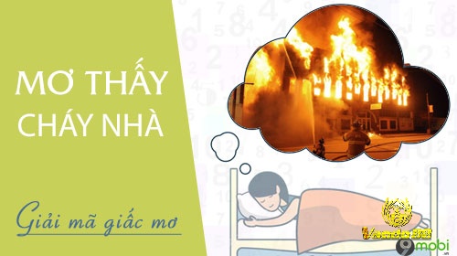 Giãi mã mơ thấy cháy nhà thì nên đánh con số gì