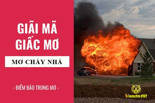 Cùng Vando88 tìm hiểu về mơ thấy cháy nhà điềm gì 