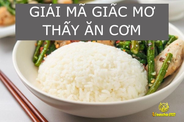 Giải mã mộng nằm mơ thấy ăn cơm