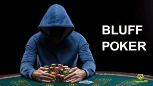 Bluff là gì trong Poker? Mẹo hay Bluff Poker hiệu quả thắng lớn